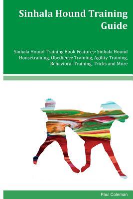 Download Sinhala Hound Training Guide Sinhala Hound Training Book Features: Sinhala Hound Housetraining, Obedience Training, Agility Training, Behavioral Training, Tricks and More - Paul Coleman | ePub