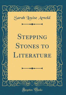Read Stepping Stones to Literature (Classic Reprint) - Sarah Louise Arnold | PDF