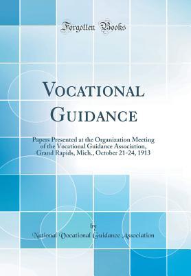 Read Vocational Guidance: Papers Presented at the Organization Meeting of the Vocational Guidance Association, Grand Rapids, Mich., October 21-24, 1913 (Classic Reprint) - National Vocational Guidanc Association | ePub