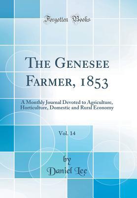 Download The Genesee Farmer, 1853, Vol. 14: A Monthly Journal Devoted to Agriculture, Horticulture, Domestic and Rural Economy (Classic Reprint) - Daniel Lee file in ePub