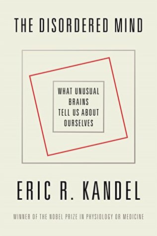 Read The Disordered Mind: What Unusual Brains Tell Us About Ourselves - Eric R. Kandel file in PDF
