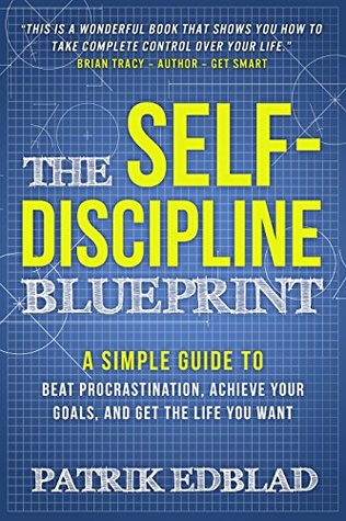 Read The Self-Discipline Blueprint: A Simple Guide to Beat Procrastination, Achieve Your Goals, and Get the Life You Want - Patrik Edblad | PDF