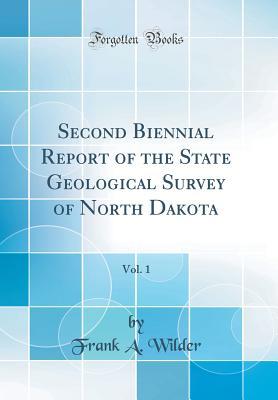 Read Second Biennial Report of the State Geological Survey of North Dakota, Vol. 1 (Classic Reprint) - Frank a Wilder | PDF