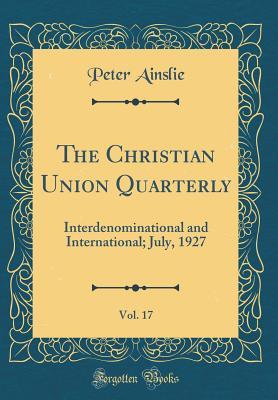 Read The Christian Union Quarterly, Vol. 17: Interdenominational and International; July, 1927 (Classic Reprint) - Peter Ainslie | ePub