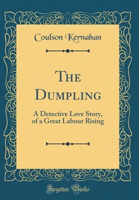 Download The Dumpling: A Detective Love Story, of a Great Labour Rising (Classic Reprint) - Coulson Kernahan | ePub