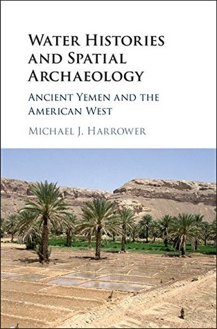 Read online Water Histories and Spatial Archaeology: Ancient Yemen and the American West - Michael J. Harrower | ePub