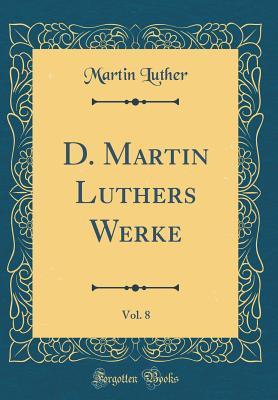 Read online D. Martin Luthers Werke, Vol. 8 (Classic Reprint) - Martin Luther file in ePub
