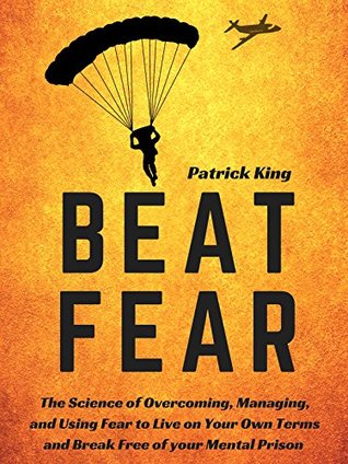 Read Beat Fear: The Science of Overcoming, Managing, and Using Fear to Live on Your Own Terms and Break Free of your Mental Prison - Patrick King file in ePub