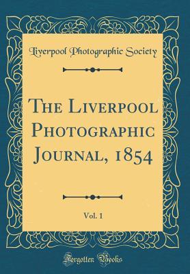 Read online The Liverpool Photographic Journal, 1854, Vol. 1 (Classic Reprint) - Liverpool Photographic Society | PDF