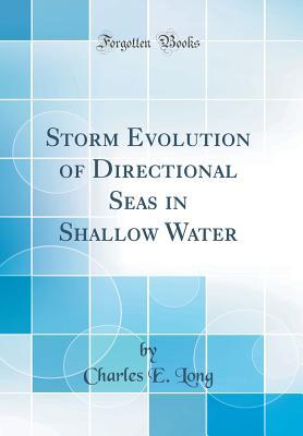 Read Storm Evolution of Directional Seas in Shallow Water (Classic Reprint) - Charles E Long file in PDF