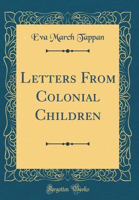 Read Letters from Colonial Children (Classic Reprint) - Eva March Tappan file in PDF