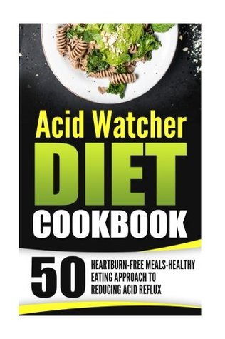 Read Acid Watcher Diet Cookbook: 50 Heartburn-Free Meals-Healthy Eating Approach To Reducing Acid Reflux - Sharon Hogan | ePub