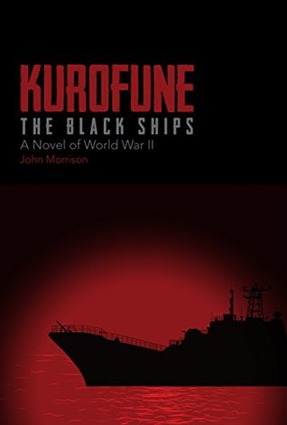 Read online KUROFUNE: THE BLACK SHIPS: A Novel of World War II - John Morrison file in ePub