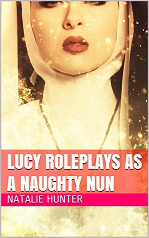 Read Lucy Roleplays As A Naughty Nun (Tease Book 27) - Natalie Hunter | ePub