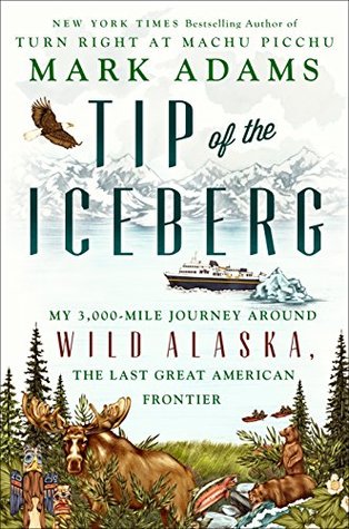 Read online Tip of the Iceberg: My 3,000-Mile Journey Around Wild Alaska, the Last Great American Frontier - Mark Adams | PDF