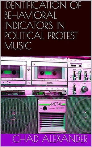 Read IDENTIFICATION OF BEHAVIORAL INDICATORS IN POLITICAL PROTEST MUSIC - Chad Alexander | PDF