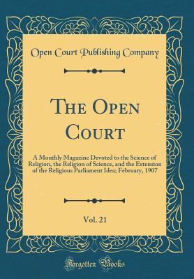 Download The Open Court, Vol. 21: A Monthly Magazine Devoted to the Science of Religion, the Religion of Science, and the Extension of the Religious Parliament Idea; February, 1907 (Classic Reprint) - Open Court Publishing Company file in ePub