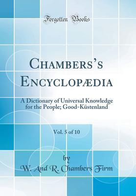 Read Chambers's Encyclopædia, Vol. 5 of 10: A Dictionary of Universal Knowledge for the People; Good-Küstenland (Classic Reprint) - W and R Chambers Firm | ePub