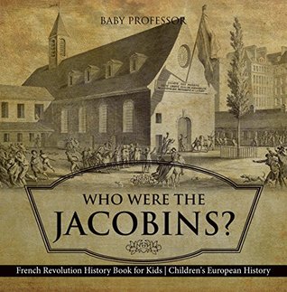 Download Who Were the Jacobins? French Revolution History Book for Kids   Children's European History - Baby Professor | PDF