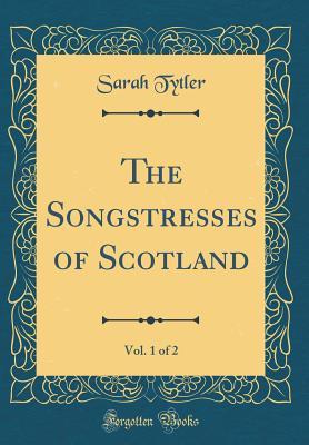 Download The Songstresses of Scotland, Vol. 1 of 2 (Classic Reprint) - Sarah Tytler file in PDF