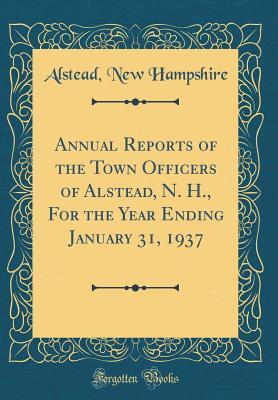 Read Annual Reports of the Town Officers of Alstead, N. H., for the Year Ending January 31, 1937 (Classic Reprint) - Alstead New Hampshire file in ePub