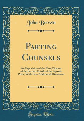 Read online Parting Counsels: An Exposition of the First Chapter of the Second Epistle of the Apostle Peter, with Four Additional Discourses - John Brown file in PDF