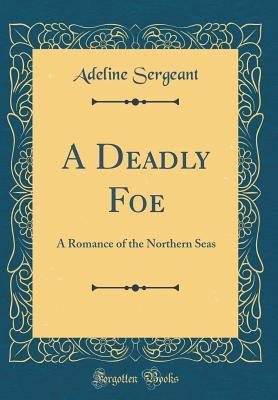 Read online A Deadly Foe: A Romance of the Northern Seas (Classic Reprint) - Adeline Sergeant file in ePub