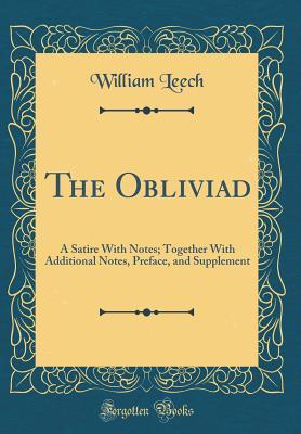 Read online The Obliviad: A Satire with Notes; Together with Additional Notes, Preface, and Supplement (Classic Reprint) - William Leech | ePub