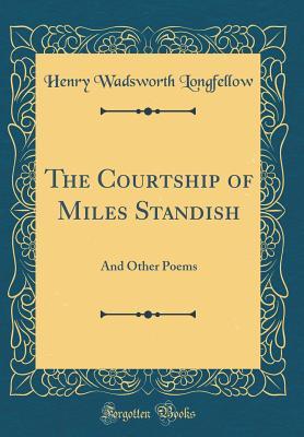 Download The Courtship of Miles Standish: And Other Poems (Classic Reprint) - Henry Wadsworth Longfellow | PDF