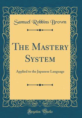 Read The Mastery System: Applied to the Japanese Language (Classic Reprint) - Samuel Robbins Brown file in ePub