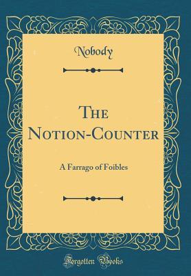Read The Notion-Counter: A Farrago of Foibles (Classic Reprint) - Nobody Nobody file in PDF