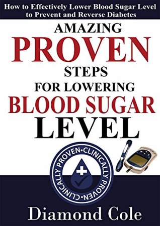 Read Amazing Proven Steps for Lowering Blood Sugar Level: How to Effectively Lower Blood Sugar Level to Prevent and Reverse Diabetes - Diamond Cole file in PDF