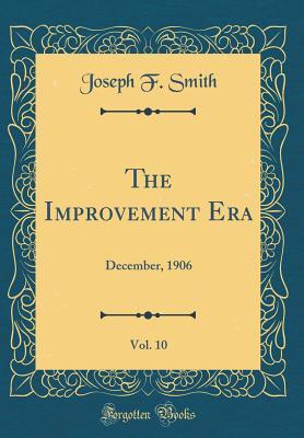 Read online The Improvement Era, Vol. 10: December, 1906 (Classic Reprint) - Joseph F. Smith file in PDF