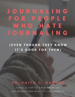 Read Journaling for People Who Hate Journaling: (Even Though They Know It's Good for Them) - Faith G. Harper file in ePub