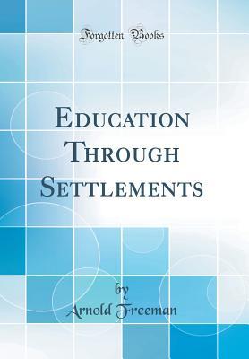 Read online Education Through Settlements (Classic Reprint) - Arnold James Freeman | PDF