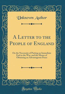 Download A Letter to the People of England: On the Neccessity of Putting an Immediate End to the War, and the Means of Obtaining an Advantageous Peace (Classic Reprint) - Unknown file in ePub