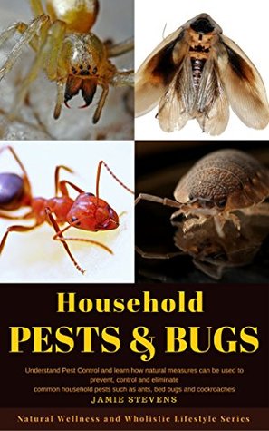 Download Household Pests & Bugs: Understand Pest Control and learn how natural measures can be used to prevent, control and eliminate common household pests such  Healing, Healthy Foods and Wellness Series) - FastRead Books | ePub