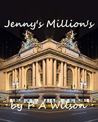 Read online Jenny's Millions: A Train Journey Not To Be Missed, Climb Aboard With Me As We Ride The Story Together! - P a Wilson file in ePub