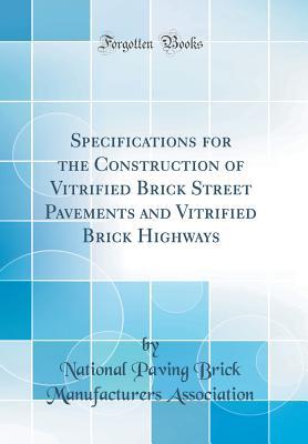 Read online Specifications for the Construction of Vitrified Brick Street Pavements and Vitrified Brick Highways (Classic Reprint) - National Paving Brick Manuf Association | PDF