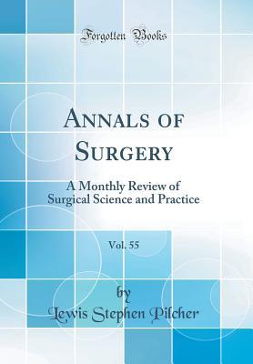 Read Annals of Surgery, Vol. 55: A Monthly Review of Surgical Science and Practice (Classic Reprint) - Lewis Stephen Pilcher | PDF