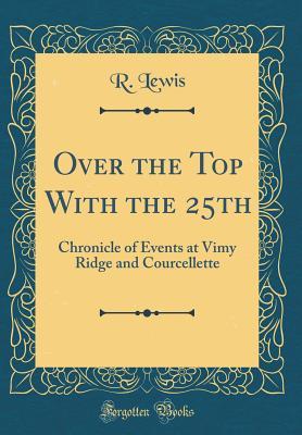 Read Over the Top with the 25th: Chronicle of Events at Vimy Ridge and Courcellette (Classic Reprint) - R Lewis file in ePub