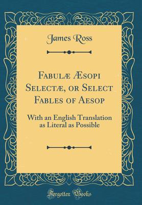 Read online Fabul� �sopi Select�, or Select Fables of Aesop: With an English Translation as Literal as Possible (Classic Reprint) - James Ross | PDF