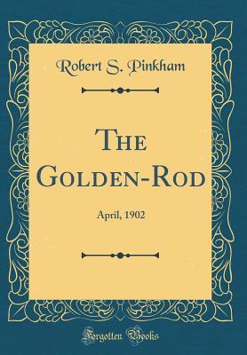 Read online The Golden-Rod: April, 1902 (Classic Reprint) - Robert S Pinkham | PDF
