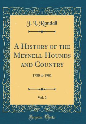 Read A History of the Meynell Hounds and Country, Vol. 2: 1780 to 1901 (Classic Reprint) - J L Randall file in ePub