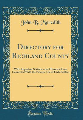 Read Directory for Richland County: With Important Statistics and Historical Facts Connected with the Pioneer Life of Early Settlers (Classic Reprint) - John B. Meredith | ePub