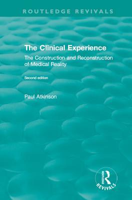 Download The Clinical Experience, Second Edition (1997): The Construction and Reconstrucion of Medical Reality - Paul Atkinson | PDF