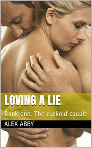 Read online Loving a Lie: Book one: The cuckold couple (Cuckold Conspiracy 1) - Alex Abby | ePub