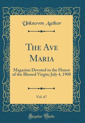 Read The Ave Maria, Vol. 67: Magazine Devoted to the Honor of the Blessed Virgin; July 4, 1908 (Classic Reprint) - Unknown | PDF
