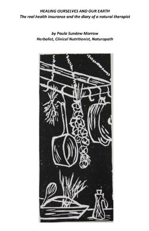 Read Healing Ourselves and Our Earth: The real health insurance and the diary of a natural therapist - Paula Sundew Morrow | PDF