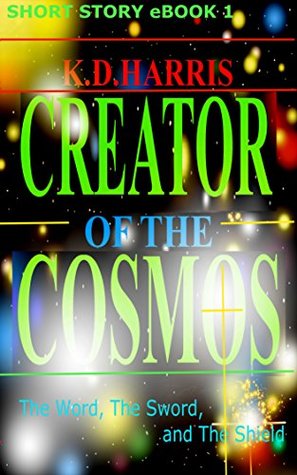 Read online CREATOR of the COSMOS: The Word, The Sword, and The Shield (1) - K.D. Harris file in PDF